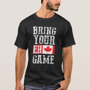 Bring Your Eh Game , Canada Flag Canadian Team T-Shirt