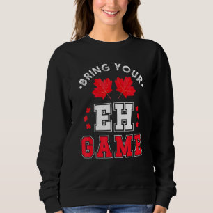 Bring Your Eh Game Canadian Maple Leaf Canada Sweatshirt