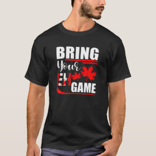 Bring Your Eh Game Canadian Slang Flag Canada Day T-Shirt