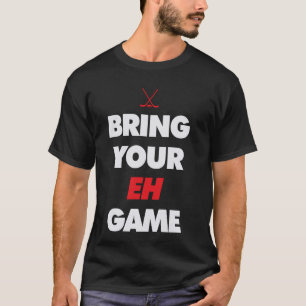 Bring your Eh Game T-Shirt