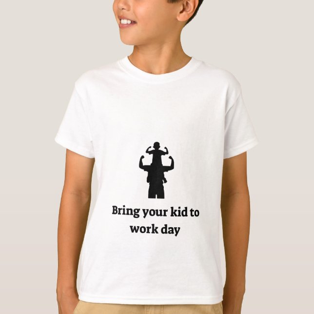 Bring your kid to work T-Shirt (Front)