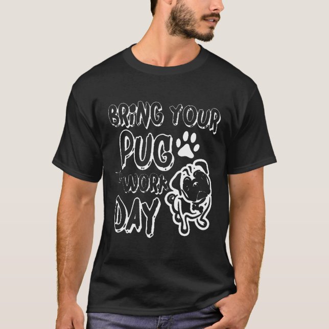 Bring Your Pug To Work Day T-Shirt (Front)