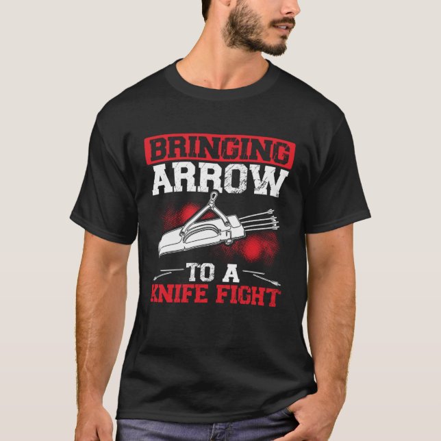 Bringing Arrows To A Knife Fight Bow and Arrow Arc T-Shirt (Front)