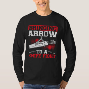 Bringing Arrows To A Knife Fight Bow Arrow Archery T-Shirt