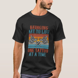 Bringing Art to Life one Tattoo at a Time Tattoo T-Shirt