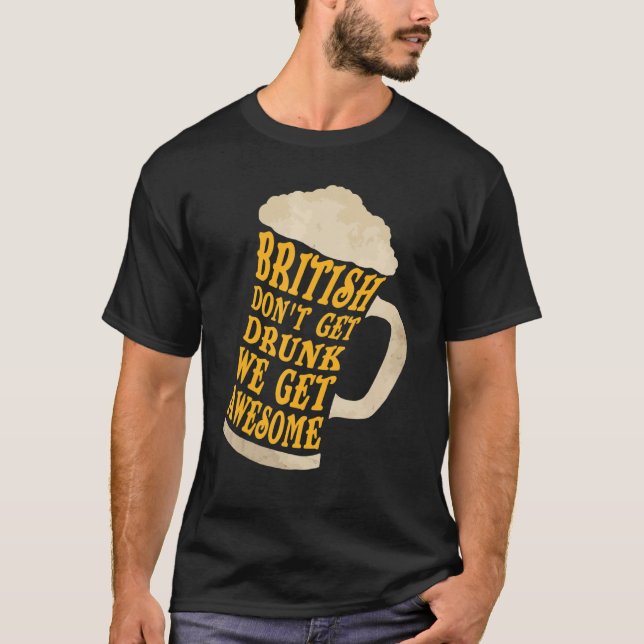 Britain  British don't get drunk we get awesome T-Shirt (Front)