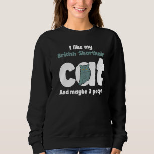 British Shorthair Cat Cute L Ike Maybe 3 People Sweatshirt