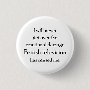 British Television has emotionally damaged me 3 Cm Round Badge