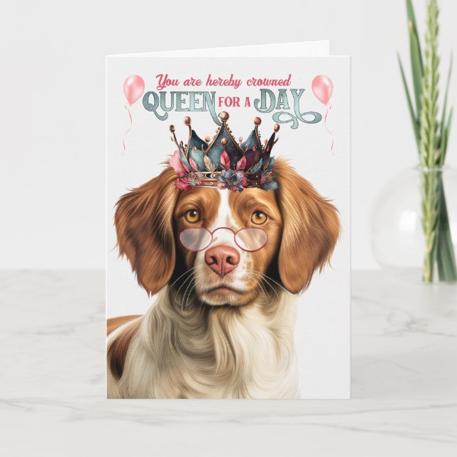 Brittany Spaniel Dog Queen for Day Funny Birthday Card (Front)