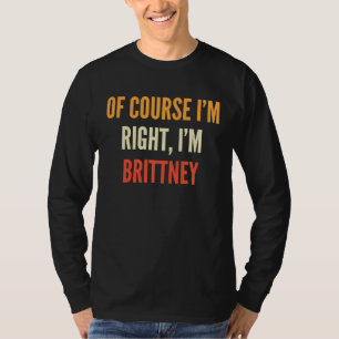 Brittney , Of Course I'm Right, I'm Brittney T-Shirt