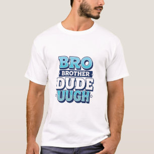 Bro Brother Dude Ugh T-Shirt