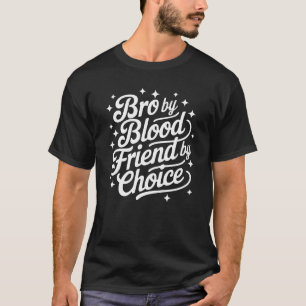 Bro by Blood, Friend by Choice – Proud Brother T-Shirt