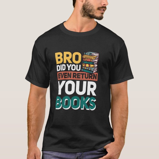 Bro Did You Even Return Your Books T-Shirt (Front)
