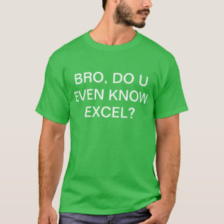 Bro, Do U Even Know Excel? T-Shirt