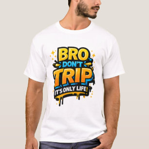 Bro Don’t Trip Funny Quote T-Shirt