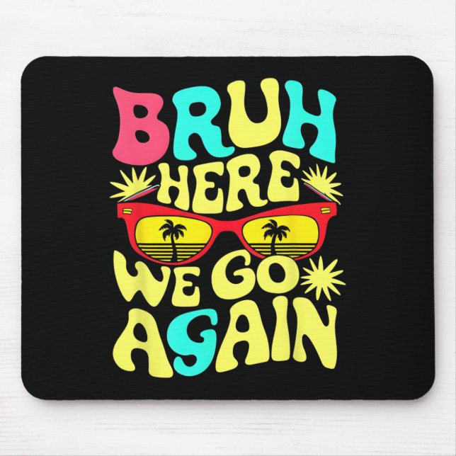 Bro First Day Of School Ck To School Bruh Here We  Mouse Pad (Front)