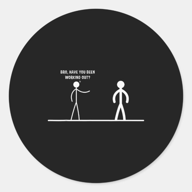 Bro, Have You Been Working Out Funny Stick Figures Classic Round Sticker (Front)