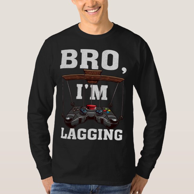 Bro I m Lagging Gaming Nerd Video Gamer  1 T-Shirt (Front)