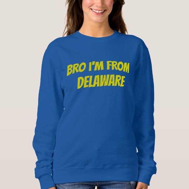 Bro I'm From Delaware T-Shirt Sweatshirt (Front)