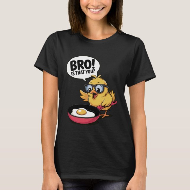 Bro is That You Chicken Funny Egg Laugh Fun Comedy T-Shirt (Front)