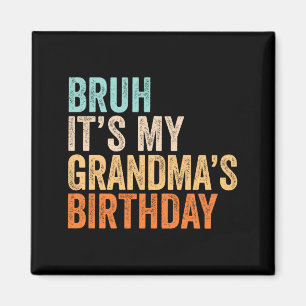 Bro Its My Grandmas Birthday Funny Quote Magnet