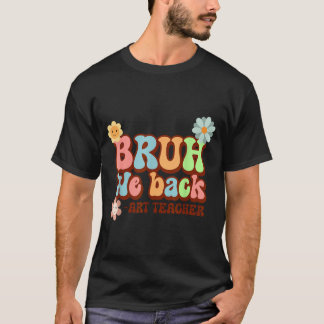 Bro We Back Funny Art Teacher First Day Of School T-Shirt