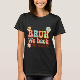 Bro We Back Funny Art Teacher First Day Of School T-Shirt