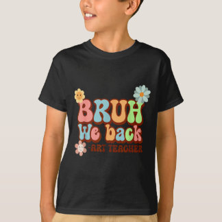 Bro We Back Funny Art Teacher First Day Of School T-Shirt