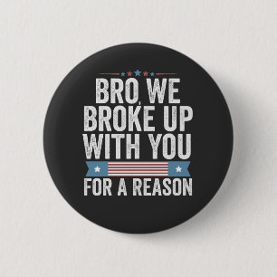 Bro We Broke Up With You For A Reason 6 Cm Round Badge