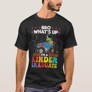Bro What's Up I'm A Kinder Graduate Kindergarten 1 T-Shirt