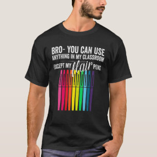 Bro You Can Use Anything In My Classroom Except Fl T-Shirt