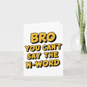 Bro You Cant Say The N Word  Card