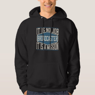 Broadcaster It Is No Job It Is A Mission  Work Hoodie