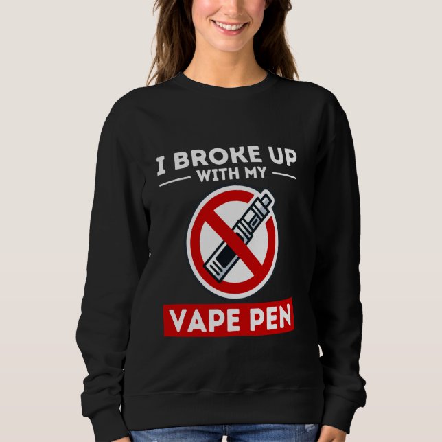 Broke Up With Vape Pen Non-Smoking Vape Free Anti  Sweatshirt (Front)