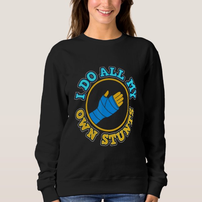 Broken Arm I Do My Own Stunts Sweatshirt (Front)