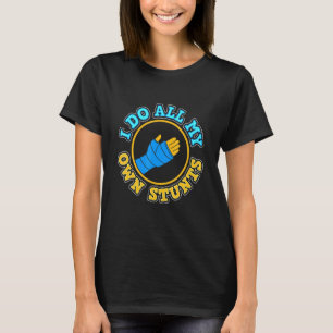 Broken Arm I Do My Own Stunts T-Shirt