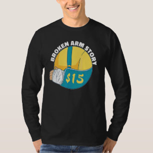 Broken Arm Story 15  Arm Fracture T-Shirt