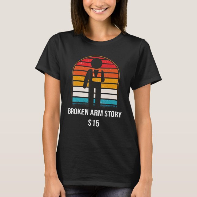 Broken Arm Story  15  Broken Bone T-Shirt (Front)