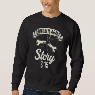 Broken Arm Story Arm Fracture 3 Sweatshirt