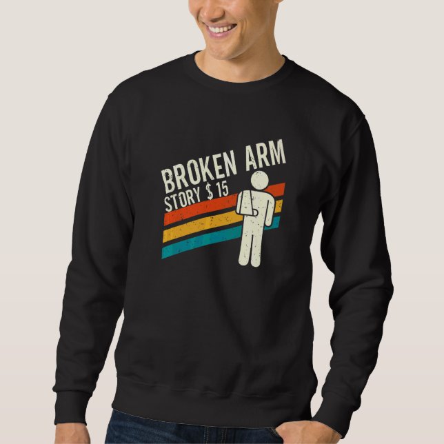 Broken Arm Story  Arm Fracture  4 Sweatshirt (Front)