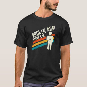 Broken Arm Story  Arm Fracture  4 T-Shirt