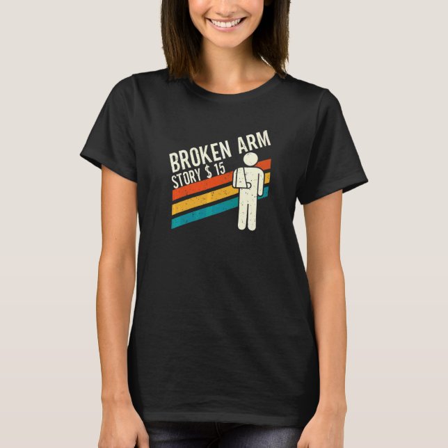 Broken Arm Story  Arm Fracture  4 T-Shirt (Front)