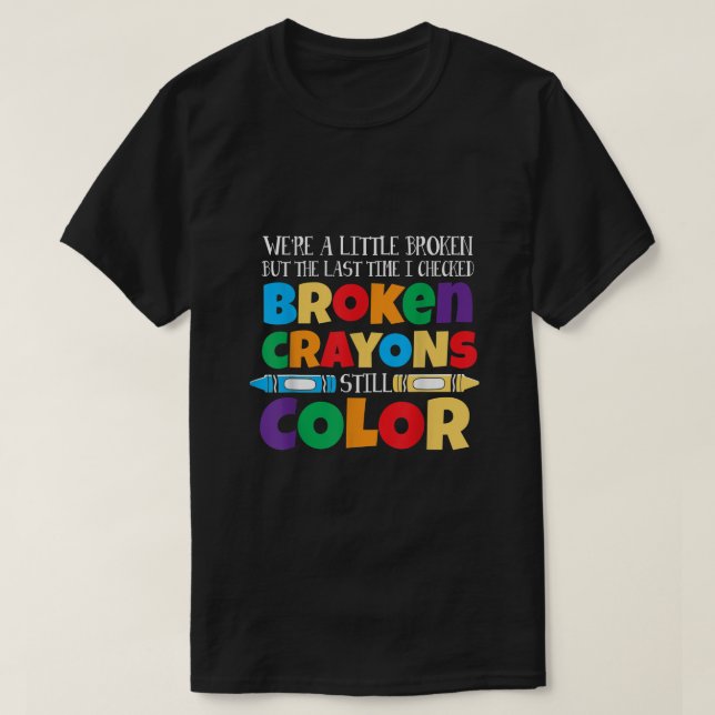 BROKEN CRAYONS STILL COLOR MENTAL HEALTH AWARENESS T-Shirt (Design Front)