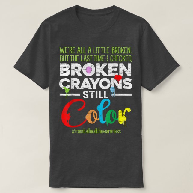 Broken Crayons Still Color Shirt Mental Health Awa (Design Front)
