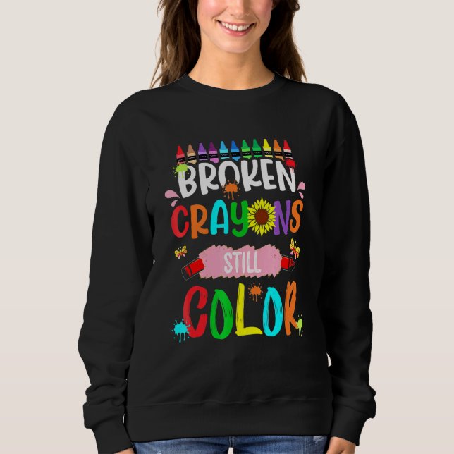 Broken Crayons Still Colour Happy First Day Of Sch Sweatshirt (Front)