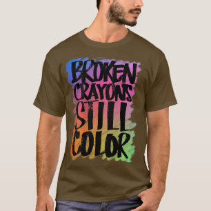 Broken Crayons Still Colour Mental Health 563 T-Shirt