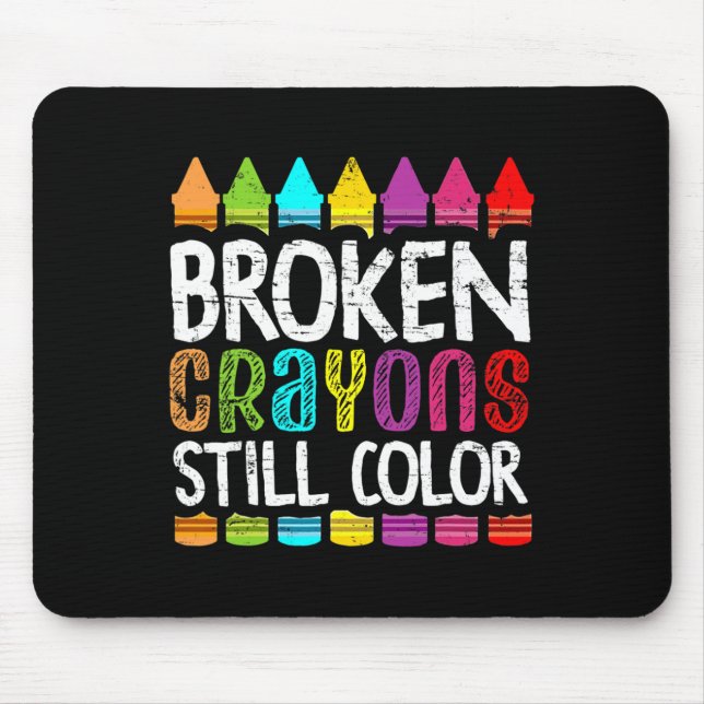 Broken Crayons Still Colour  Mental Health Awarene Mouse Pad (Front)