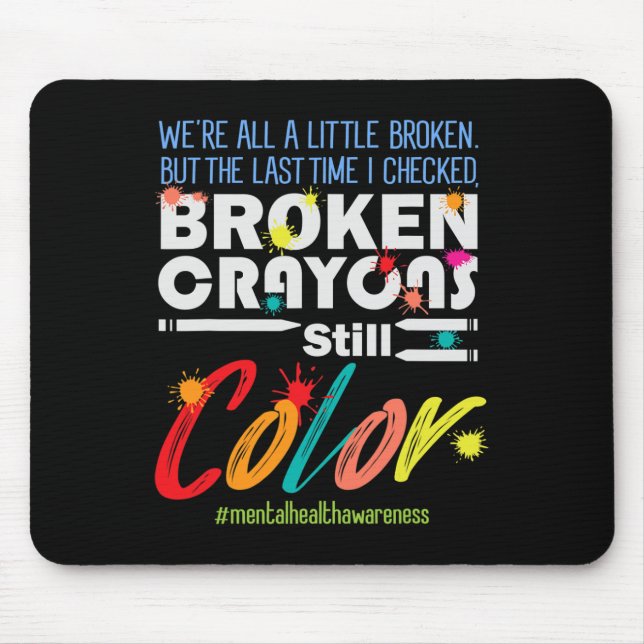 Broken Crayons Still Colour Mental Health Awarenes Mouse Pad (Front)