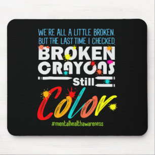 Broken Crayons Still Colour Mental Health Awarenes Mouse Pad