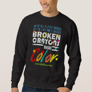 Broken Crayons Still Colour Mental Health Awarenes Sweatshirt